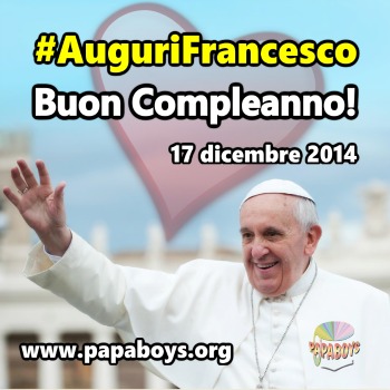 #AuguriFrancesco 17 dicembre 2014 Speciale Papaboys per il Compleanno del Papa
