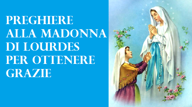 Preghiera Per Chiedere Aiuto Alla Madonna Di Lourdes Nel Giorno Di Santa Bernadetta